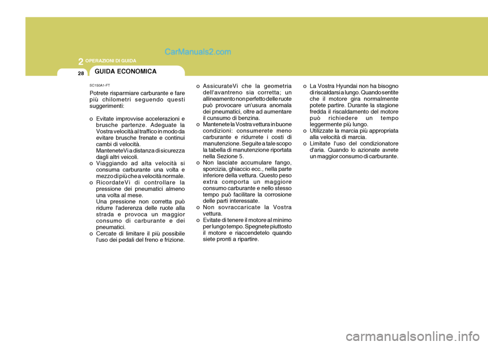 Hyundai Terracan 2006  Manuale del proprietario (in Italian) 2 OPERAZIONI DI GUIDA
28GUIDA ECONOMICA
o La Vostra Hyundai non ha bisognodi riscaldarsi a lungo. Quando sentite che il motore gira normalmente potete partire. Durante la stagione fredda il riscaldame