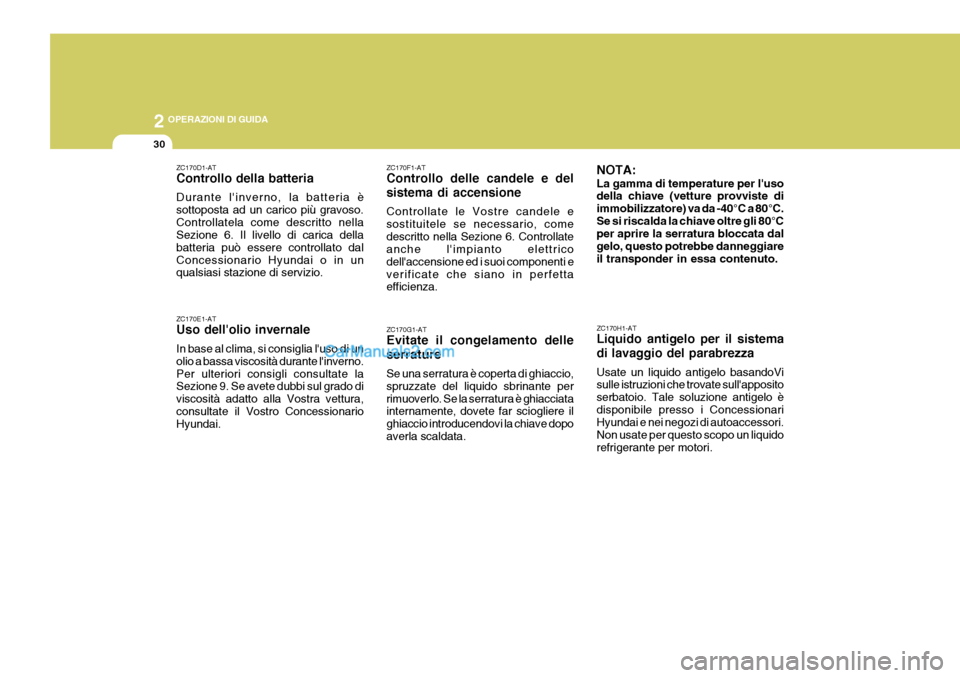 Hyundai Terracan 2006  Manuale del proprietario (in Italian) 2 OPERAZIONI DI GUIDA
30
NOTA: La gamma di temperature per luso della chiave (vetture provviste di immobilizzatore) va da -40°C a 80°C.Se si riscalda la chiave oltre gli 80°C per aprire la serratu