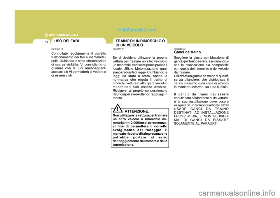 Hyundai Terracan 2006  Manuale del proprietario (in Italian) 2 OPERAZIONI DI GUIDA
32
YC200B2-AT Ganci da traino Scegliere la giusta combinazione di gancio per traino e sfera, assicurandosiche la disposizione sia compatibile con quella del rimorchio o del veico