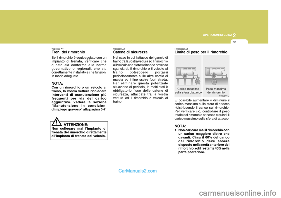 Hyundai Terracan 2006  Manuale del proprietario (in Italian) 2
OPERAZIONI DI GUIDA
33
!
YC200C3-AT Freni del rimorchio Se il rimorchio è equipaggiato con un impianto di frenata, verificare chequesto sia conforme alle norme governative o regionali, che sia corr