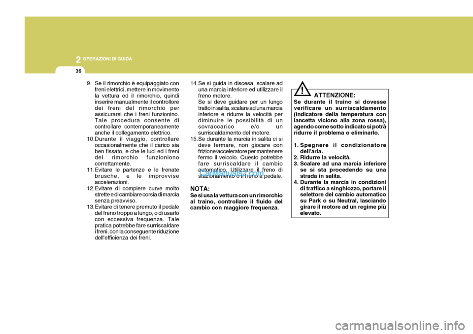 Hyundai Terracan 2006  Manuale del proprietario (in Italian) 2 OPERAZIONI DI GUIDA
36
!
9. Se il rimorchio è equipaggiato con
freni elettrici, mettere in movimento la vettura ed il rimorchio, quindi inserire manualmente il controllore dei freni del rimorchio p