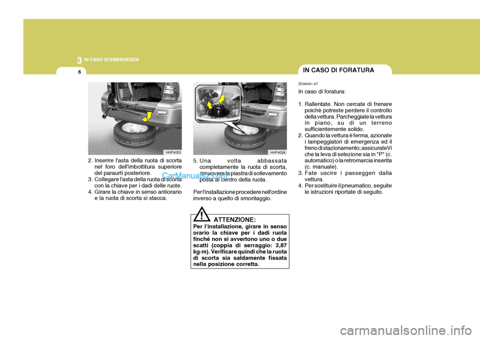 Hyundai Terracan 2006  Manuale del proprietario (in Italian) 3 IN CASO DI EMERGENZA
6IN CASO DI FORATURA
HHP4026HHP4025
!
2. Inserire lasta della ruota di scorta
nel foro dellimbottitura superiore del paraurti posteriore.
3. Collegare lasta della ruota di sc