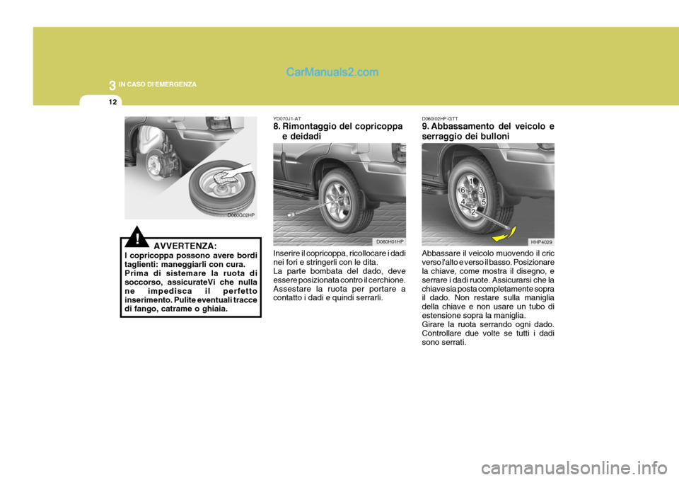 Hyundai Terracan 2006 Manuale del proprietario (in Italian) 3 IN CASO DI EMERGENZA
12
!AVVERTENZA:
I copricoppa possono avere bordi taglienti: maneggiarli con cura.Prima di sistemare la ruota di soccorso, assicurateVi che nulla ne impedisca il perfettoinserime Hyundai Terracan 2006 Manuale del proprietario (in Italian) 3 IN CASO DI EMERGENZA
12
!AVVERTENZA:
I copricoppa possono avere bordi taglienti: maneggiarli con cura.Prima di sistemare la ruota di soccorso, assicurateVi che nulla ne impedisca il perfettoinserime