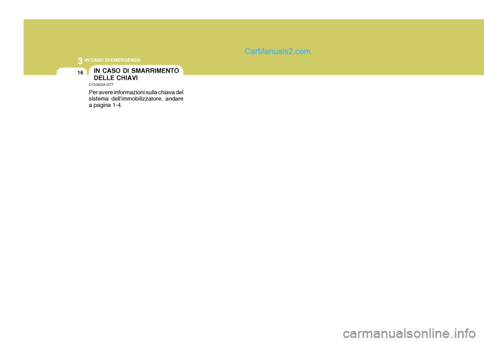 Hyundai Terracan 2006  Manuale del proprietario (in Italian) 3 IN CASO DI EMERGENZA
16IN CASO DI SMARRIMENTO DELLE CHIAVI
D120A02A-GTT Per avere informazioni sulla chiava del sistema dellimmobilizzatore, andare a pagina 1-4.  