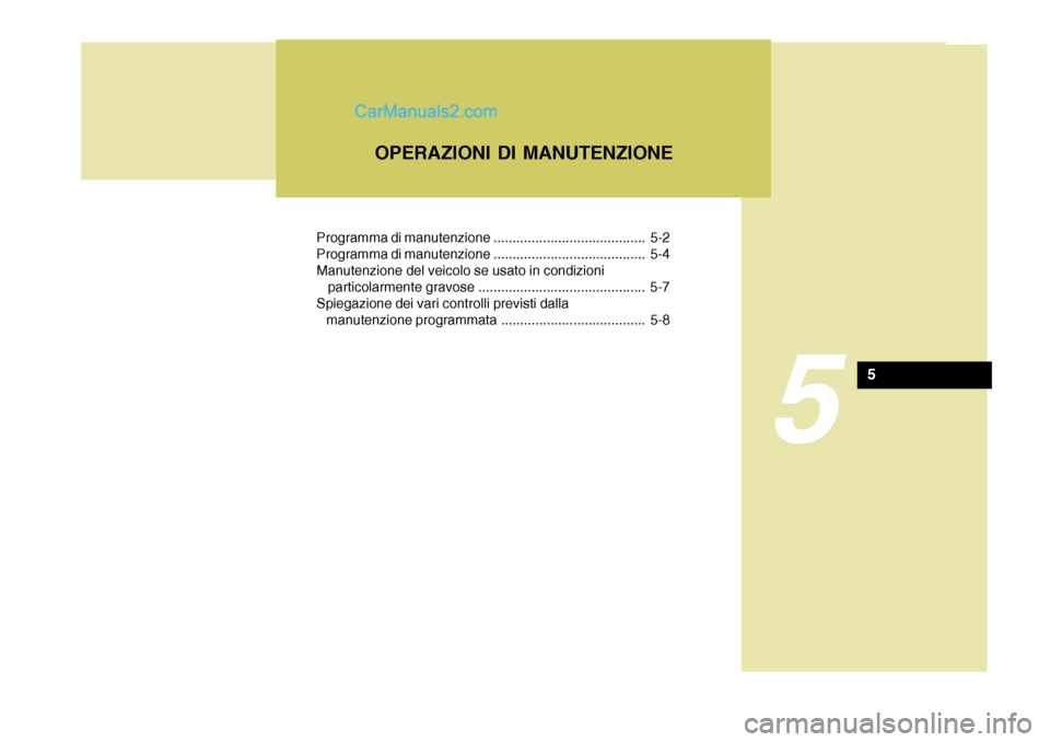 Hyundai Terracan 2006  Manuale del proprietario (in Italian) Programma di manutenzione ........................................ 5-2 
Programma di manutenzione ........................................ 5-4Manutenzione del veicolo se usato in condizioni
   partico