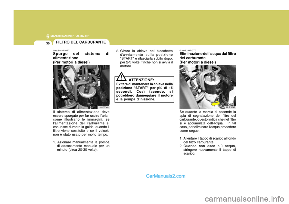 Hyundai Terracan 2006 Manuale del proprietario (in Italian) 6 MANUTENZIONE "FAI-DA-TE"
30
!
FILTRO DEL CARBURANTE
2. Girare la chiave nel blocchettodavviamento sulla posizione "START" e rilasciarla subito dopo, per 2-3 volte, finché non si avvia il motore.
G Hyundai Terracan 2006 Manuale del proprietario (in Italian) 6 MANUTENZIONE "FAI-DA-TE"
30
!
FILTRO DEL CARBURANTE
2. Girare la chiave nel blocchettodavviamento sulla posizione "START" e rilasciarla subito dopo, per 2-3 volte, finché non si avvia il motore.
G