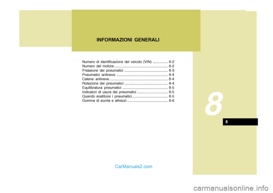 Hyundai Terracan 2006  Manuale del proprietario (in Italian) Numero di identificazione del veicolo (VIN) ............... 8-2 
Numero del motore ...................................................... 8-2
Pressione dei pneumatici .................................