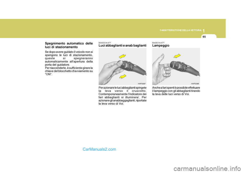 Hyundai Terracan 2006  Manuale del proprietario (in Italian) 1
CARATTERISTICHE DELLA VETTURA
65
Spegnimento automatico delle luci di stazionamento Se dopo avere guidato il veicolo non si spengono le luci di stazionamento,queste si spegneranno automaticamente al