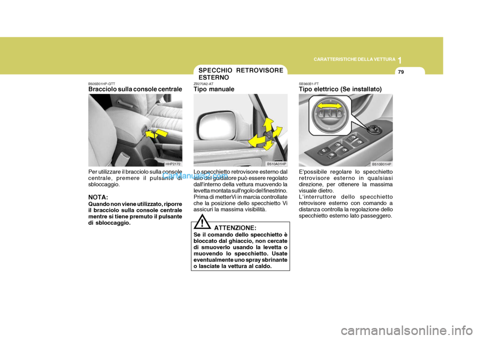 Hyundai Terracan 2006 Manuale del proprietario (in Italian) 1
CARATTERISTICHE DELLA VETTURA
79SPECCHIO RETROVISORE ESTERNO
B505B01HP-GTT Bracciolo sulla console centrale Per utilizzare il bracciolo sulla console centrale, premere il pulsante di sbloccaggio. NO Hyundai Terracan 2006 Manuale del proprietario (in Italian) 1
CARATTERISTICHE DELLA VETTURA
79SPECCHIO RETROVISORE ESTERNO
B505B01HP-GTT Bracciolo sulla console centrale Per utilizzare il bracciolo sulla console centrale, premere il pulsante di sbloccaggio. NO