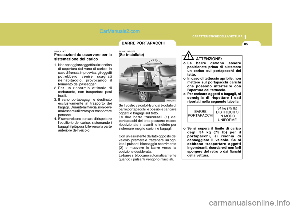 Hyundai Terracan 2006 Manuale del proprietario (in Italian) 1
CARATTERISTICHE DELLA VETTURA
85BARRE PORTAPACCHI
HHP2181
(2)
SB640A1-AT Precauzioni da osservare per la sistemazione del carico
1. Non appoggiare oggetti sulla tendina
di copertura del vano di car Hyundai Terracan 2006 Manuale del proprietario (in Italian) 1
CARATTERISTICHE DELLA VETTURA
85BARRE PORTAPACCHI
HHP2181
(2)
SB640A1-AT Precauzioni da osservare per la sistemazione del carico
1. Non appoggiare oggetti sulla tendina
di copertura del vano di car