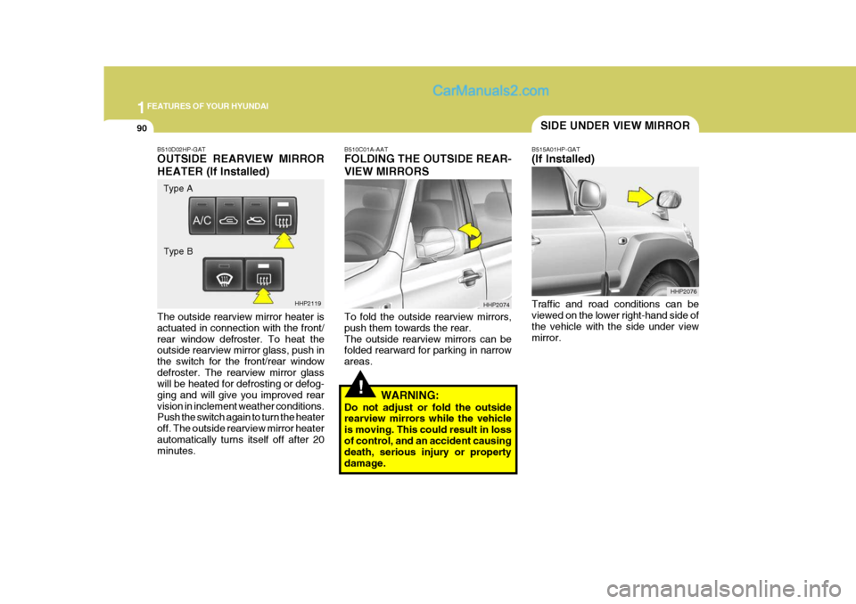 Hyundai Terracan 2005  Owners Manual 1FEATURES OF YOUR HYUNDAI
90
!
B510C01A-AAT FOLDING THE OUTSIDE REAR- VIEW MIRRORS To fold the outside rearview mirrors, push them towards the rear.The outside rearview mirrors can be folded rearward 