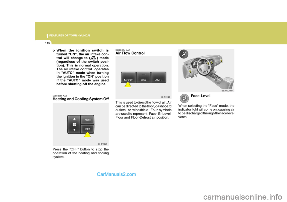 Hyundai Terracan 2005  Owners Manual 1FEATURES OF YOUR HYUNDAI
116
o When the ignition switch is
turned "ON", the air intake con- trol will change to (    ) mode (regardless of the switch posi- tion). This is normal operation.The air int