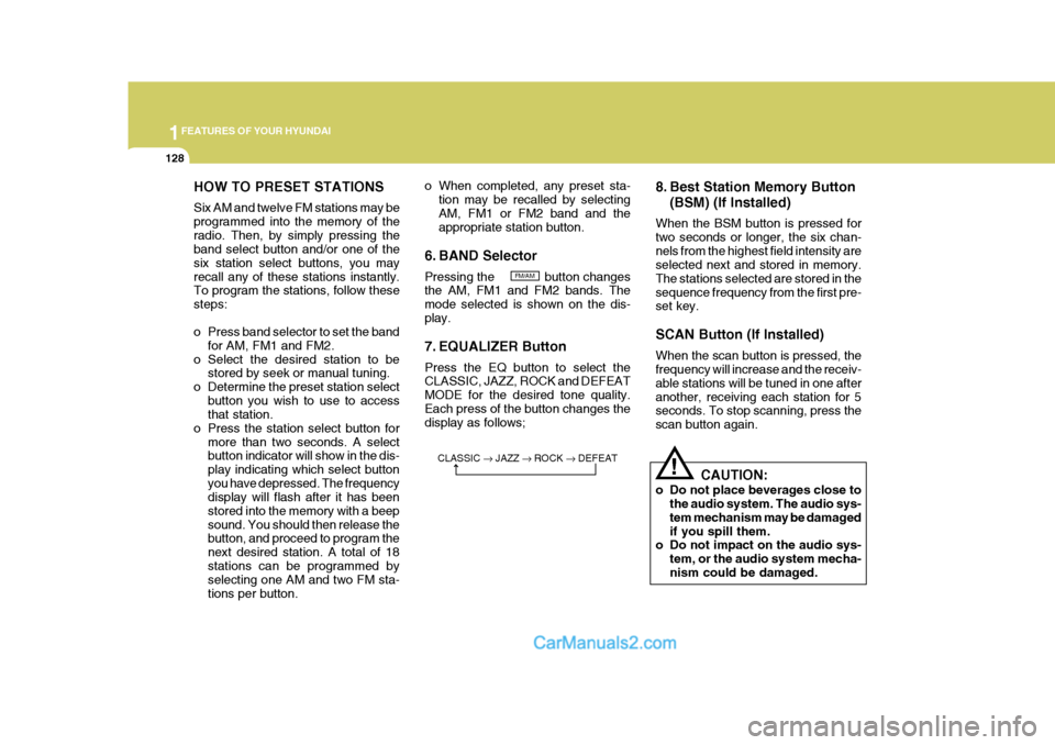 Hyundai Terracan 2005  Owners Manual 1FEATURES OF YOUR HYUNDAI
128
HOW TO PRESET STATIONS Six AM and twelve FM stations may be programmed into the memory of theradio. Then, by simply pressing the band select button and/or one of the six 