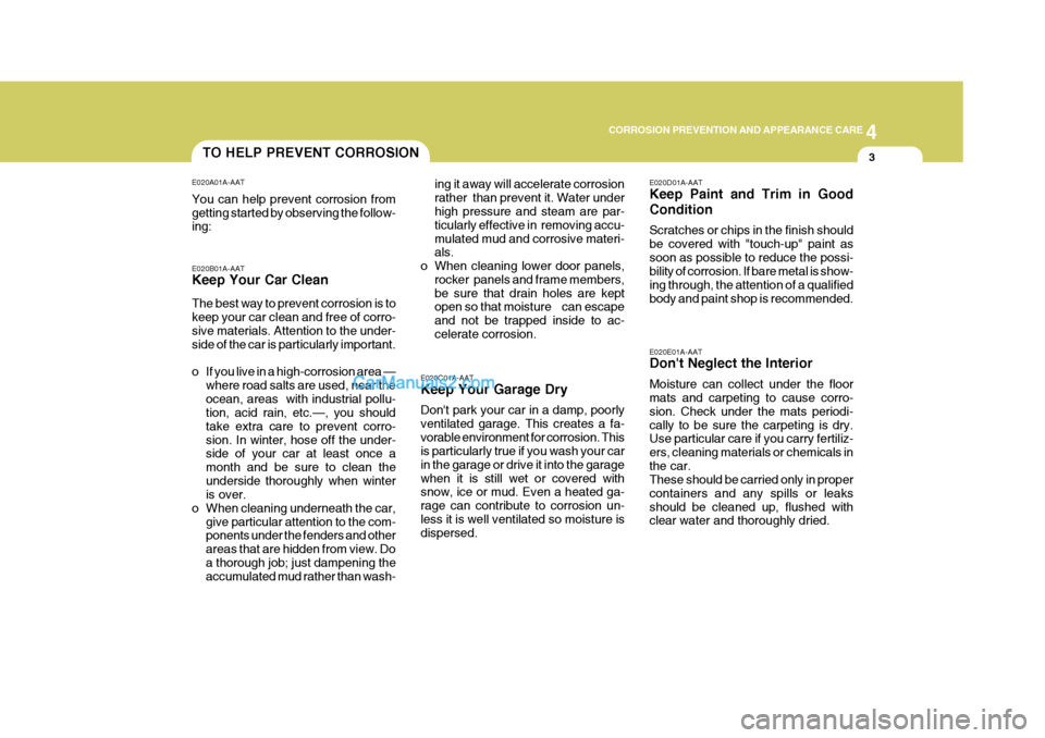 Hyundai Terracan 2005  Owners Manual 4
CORROSION PREVENTION AND APPEARANCE CARE
3
4
CORROSION PREVENTION AND APPEARANCE CARE
3TO HELP PREVENT CORROSION
E020C01A-AAT Keep Your Garage Dry Dont park your car in a damp, poorly ventilated ga