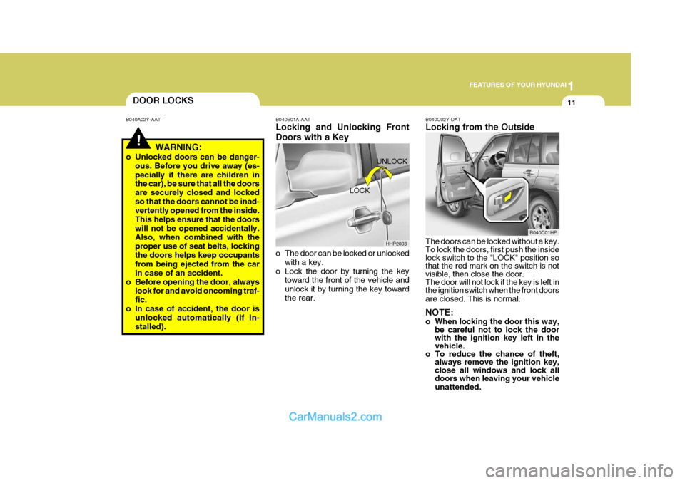 Hyundai Terracan 2005 Owners Manual 1
FEATURES OF YOUR HYUNDAI
11DOOR LOCKS
!
B040A02Y-AAT
WARNING:
o Unlocked doors can be danger- ous. Before you drive away (es- pecially if there are children in the car), be sure that all the doors a Hyundai Terracan 2005 Owners Manual 1
FEATURES OF YOUR HYUNDAI
11DOOR LOCKS
!
B040A02Y-AAT
WARNING:
o Unlocked doors can be danger- ous. Before you drive away (es- pecially if there are children in the car), be sure that all the doors a