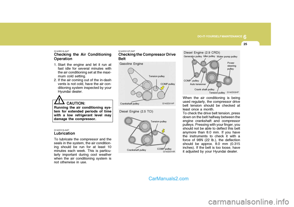 Hyundai Terracan 2005  Owners Manual 6
DO-IT-YOURSELF MAINTENANCE
25
G140B01A-AAT
Checking the Air Conditioning Operation 
1. Start the engine and let it run at
fast idle for several minutes with the air conditioning set at the maxi- mum