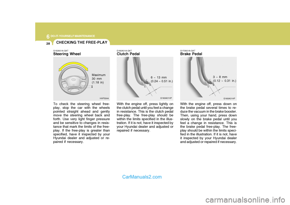 Hyundai Terracan 2005  Owners Manual 6 DO-IT-YOURSELF MAINTENANCE
28CHECKING THE FREE-PLAY
G150A01A-GAT Steering Wheel To check the steering wheel free- play, stop the car with the wheelspointed straight ahead and gently move the steerin