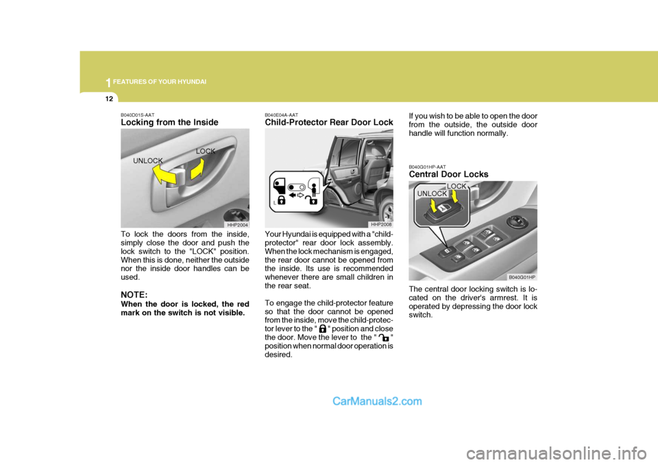 Hyundai Terracan 2005 Owners Manual 1FEATURES OF YOUR HYUNDAI
12
B040D01S-AAT Locking from the Inside To lock the doors from the inside, simply close the door and push the lock switch to the "LOCK" position.When this is done, neither th Hyundai Terracan 2005 Owners Manual 1FEATURES OF YOUR HYUNDAI
12
B040D01S-AAT Locking from the Inside To lock the doors from the inside, simply close the door and push the lock switch to the "LOCK" position.When this is done, neither th