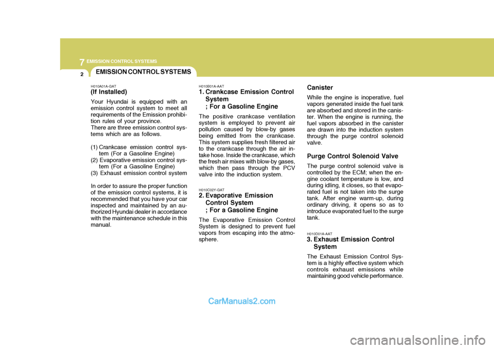 Hyundai Terracan 2005  Owners Manual 7EMISSION CONTROL SYSTEMS
2EMISSION CONTROL SYSTEMS
H010A01A-GAT
(If Installed)
Your Hyundai is equipped with an
emission control system to meet all requirements of the Emission prohibi- tion rules of