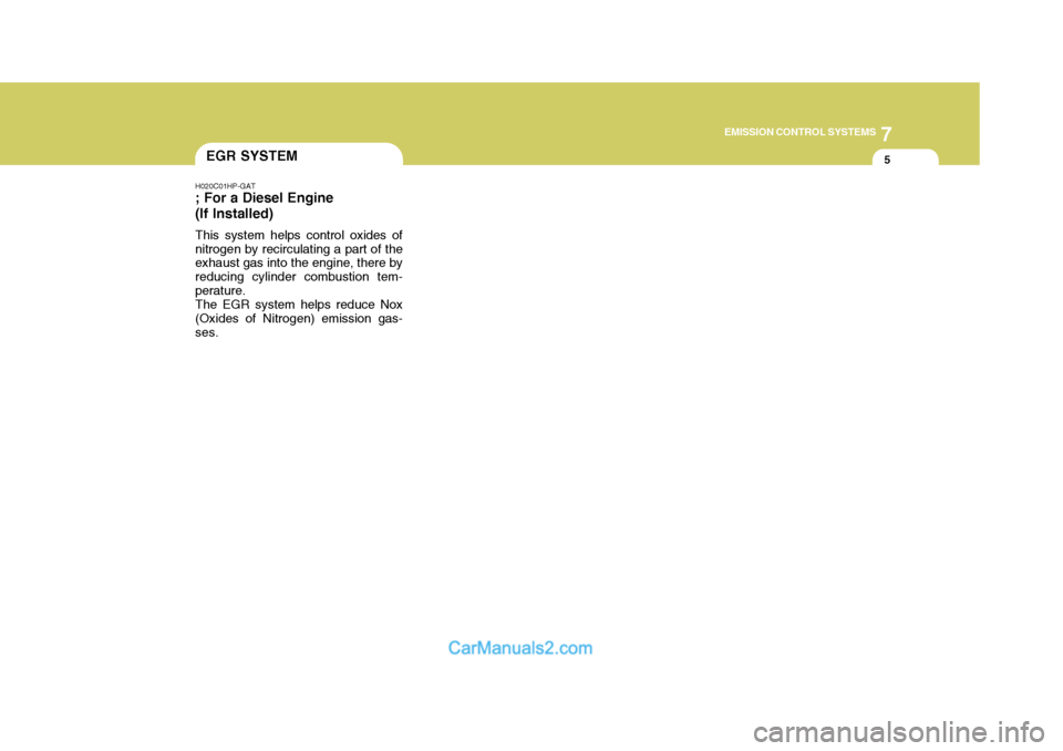 Hyundai Terracan 2005  Owners Manual 7
EMISSION CONTROL SYSTEMS
5
H020C01HP-GAT
; For a Diesel Engine (If Installed)
This system helps control oxides of nitrogen by recirculating a part of the exhaust gas into the engine, there by reduci