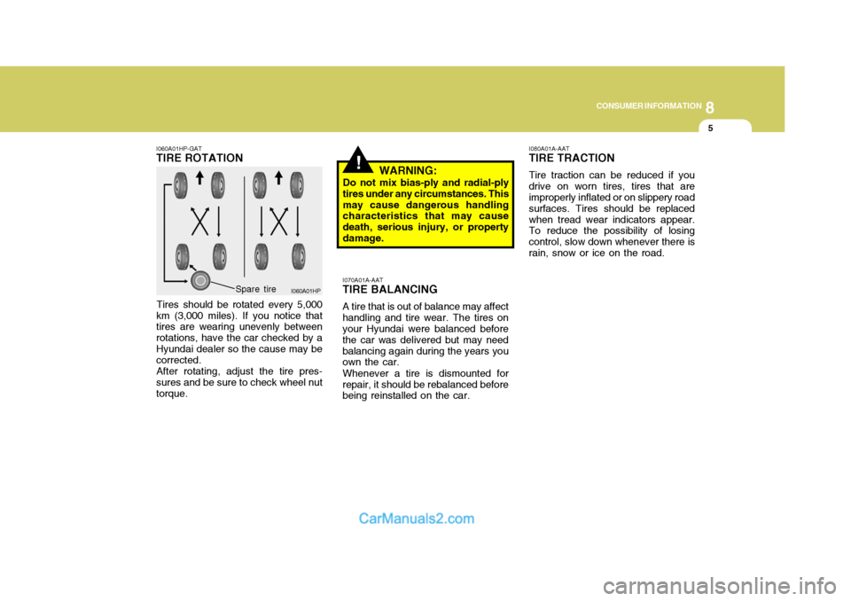 Hyundai Terracan 2005  Owners Manual 8
CONSUMER INFORMATION
5
!
I060A01HP-GAT TIRE ROTATION
Tires should be rotated every 5,000
km (3,000 miles). If you notice that tires are wearing unevenly between rotations, have the car checked by aH