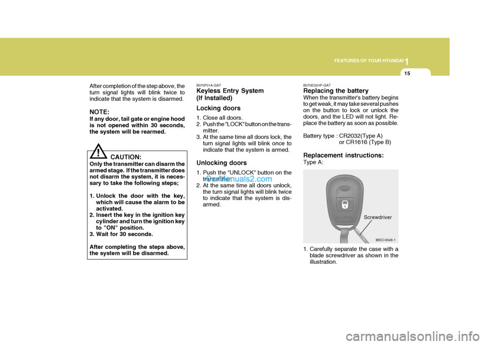Hyundai Terracan 2005 Owners Manual 1
FEATURES OF YOUR HYUNDAI
15
!
After completion of the step above, the turn signal lights will blink twice toindicate that the system is disarmed. NOTE: If any door, tail gate or engine hood is not o Hyundai Terracan 2005 Owners Manual 1
FEATURES OF YOUR HYUNDAI
15
!
After completion of the step above, the turn signal lights will blink twice toindicate that the system is disarmed. NOTE: If any door, tail gate or engine hood is not o