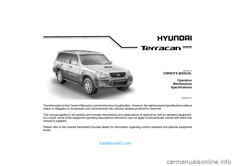 Hyundai Terracan 2005  Owners Manual The information in this Owners Manual is current at the time of publication.  However, the right to amend specifications without
notice or obligation to incorporate such amendments into vehicles alre