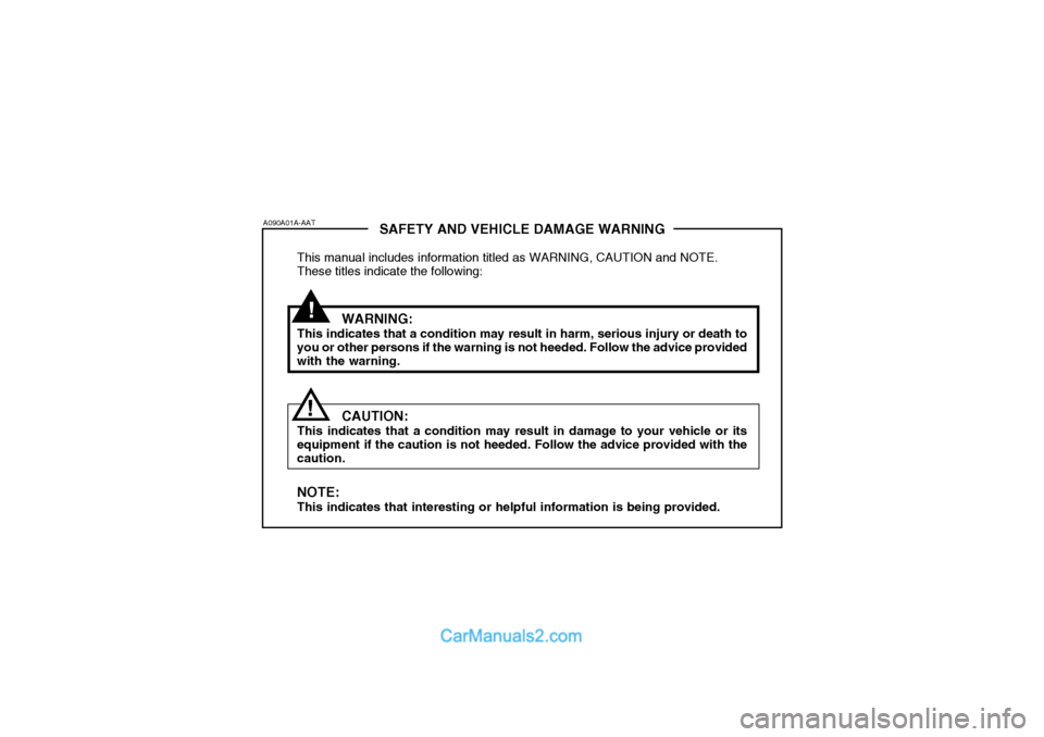 Hyundai Terracan 2005  Owners Manual !
SAFETY AND VEHICLE DAMAGE WARNING
This manual includes information titled as WARNING, CAUTION and NOTE. These titles indicate the following:
WARNING:
This indicates that a condition may result in ha