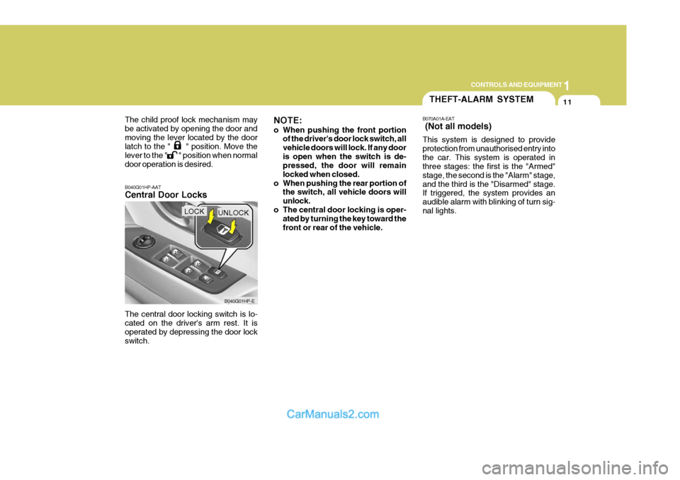 Hyundai Terracan 2005  Owners Manual 1
CONTROLS AND EQUIPMENT
11
The child proof lock mechanism may be activated by opening the door andmoving the lever located by the door latch to the "      " position. Move the lever to the "        "