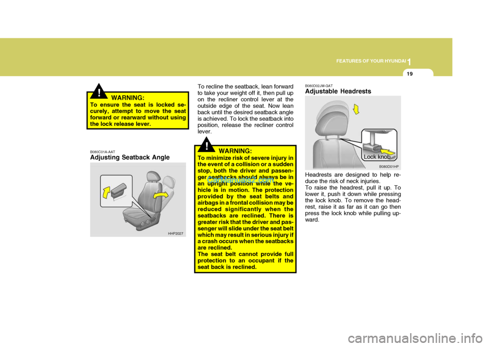 Hyundai Terracan 2005 Owners Manual 1
FEATURES OF YOUR HYUNDAI
19
!
!WARNING:
To ensure the seat is locked se- curely, attempt to move the seat forward or rearward without usingthe lock release lever. B080C01A-AAT Adjusting Seatback Ang Hyundai Terracan 2005 Owners Manual 1
FEATURES OF YOUR HYUNDAI
19
!
!WARNING:
To ensure the seat is locked se- curely, attempt to move the seat forward or rearward without usingthe lock release lever. B080C01A-AAT Adjusting Seatback Ang