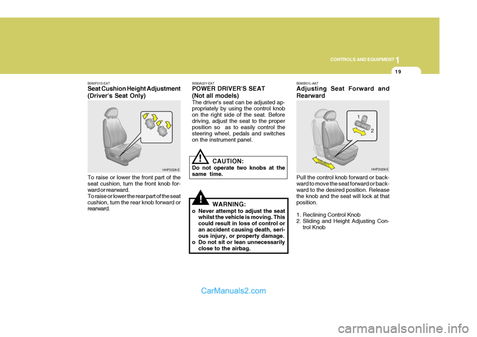 Hyundai Terracan 2005  Owners Manual 1
CONTROLS AND EQUIPMENT
19
!
!
B080F01S-EAT Seat Cushion Height Adjustment (Drivers Seat Only) To raise or lower the front part of the seat cushion, turn the front knob for- ward or rearward. To rai