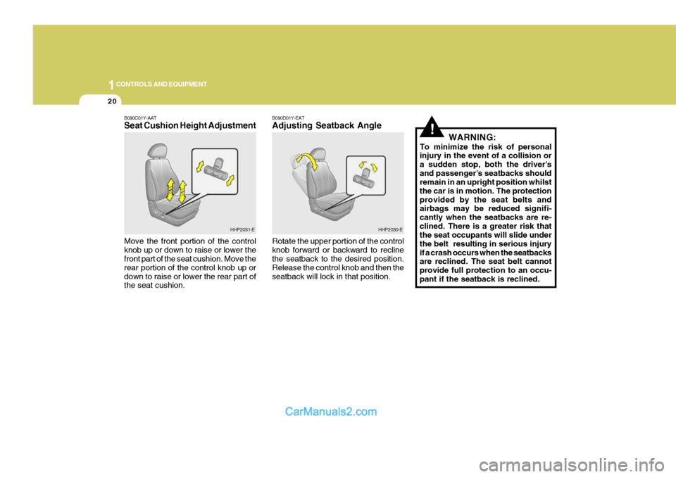 Hyundai Terracan 2005  Owners Manual 1CONTROLS AND EQUIPMENT
20
!
B090C01Y-AAT Seat Cushion Height Adjustment Move the front portion of the control knob up or down to raise or lower the front part of the seat cushion. Move the rear porti
