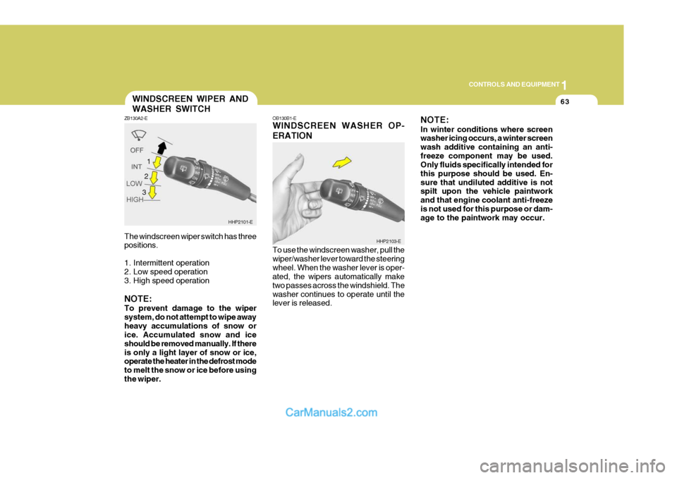 Hyundai Terracan 2005  Owners Manual 1
CONTROLS AND EQUIPMENT
63
The windscreen wiper switch has three positions. 
1. Intermittent operation 
2. Low speed operation 
3. High speed operation NOTE: To prevent damage to the wiper system, do