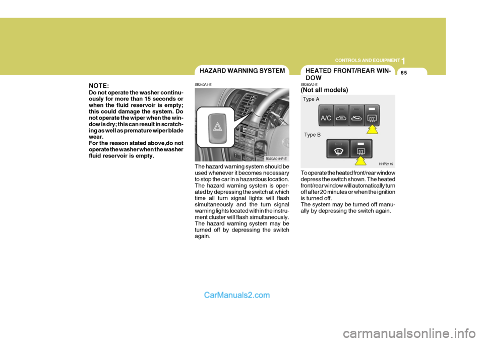 Hyundai Terracan 2005  Owners Manual 1
CONTROLS AND EQUIPMENT
65
The hazard warning system should be used whenever it becomes necessary to stop the car in a hazardous location. The hazard warning system is oper-ated by depressing the swi