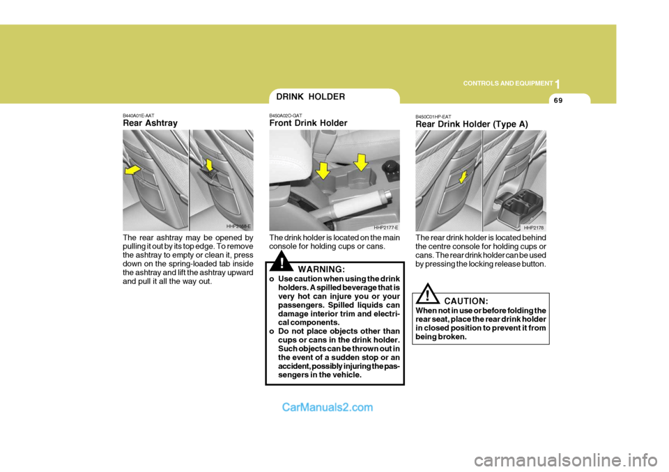 Hyundai Terracan 2005  Owners Manual 1
CONTROLS AND EQUIPMENT
69
!
B440A01E-AAT Rear Ashtray The rear ashtray may be opened by pulling it out by its top edge. To remove the ashtray to empty or clean it, pressdown on the spring-loaded tab