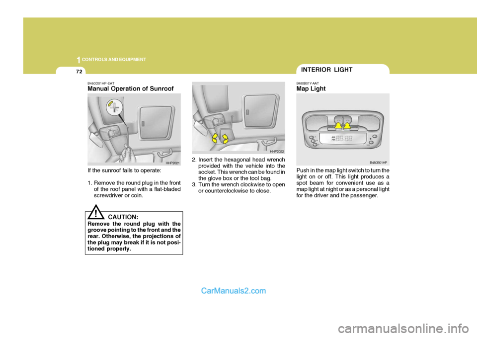 Hyundai Terracan 2005  Owners Manual 1CONTROLS AND EQUIPMENT
72
Push in the map light switch to turn the light on or off. This light produces a spot beam for convenient use as a map light at night or as a personal lightfor the driver and