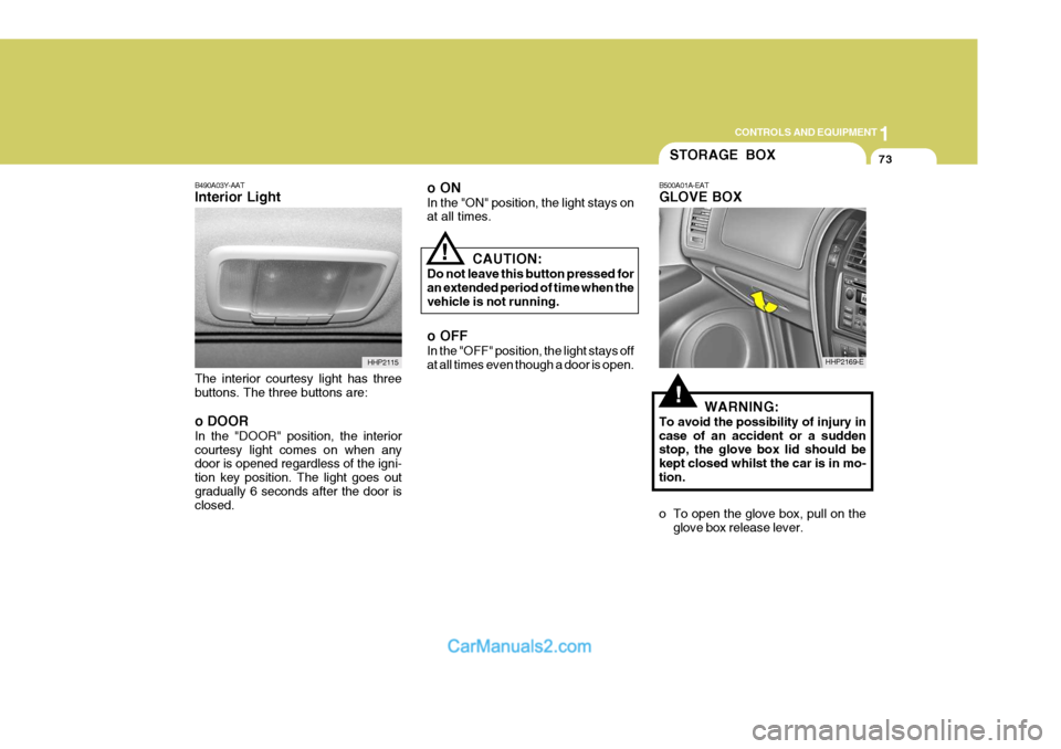 Hyundai Terracan 2005  Owners Manual 1
CONTROLS AND EQUIPMENT
73
B490A03Y-AAT Interior Light The interior courtesy light has three buttons. The three buttons are: o DOOR In the "DOOR" position, the interior courtesy light comes on when a