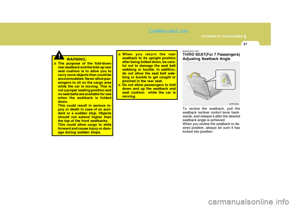 Hyundai Terracan 2005 Owners Manual 1
FEATURES OF YOUR HYUNDAI
27
!WARNING:
o The purpose of the fold-down rear seatback and the fold-up rear seat cushion is to allow you to carry more objects than could be accommodated. Never allow pas Hyundai Terracan 2005 Owners Manual 1
FEATURES OF YOUR HYUNDAI
27
!WARNING:
o The purpose of the fold-down rear seatback and the fold-up rear seat cushion is to allow you to carry more objects than could be accommodated. Never allow pas