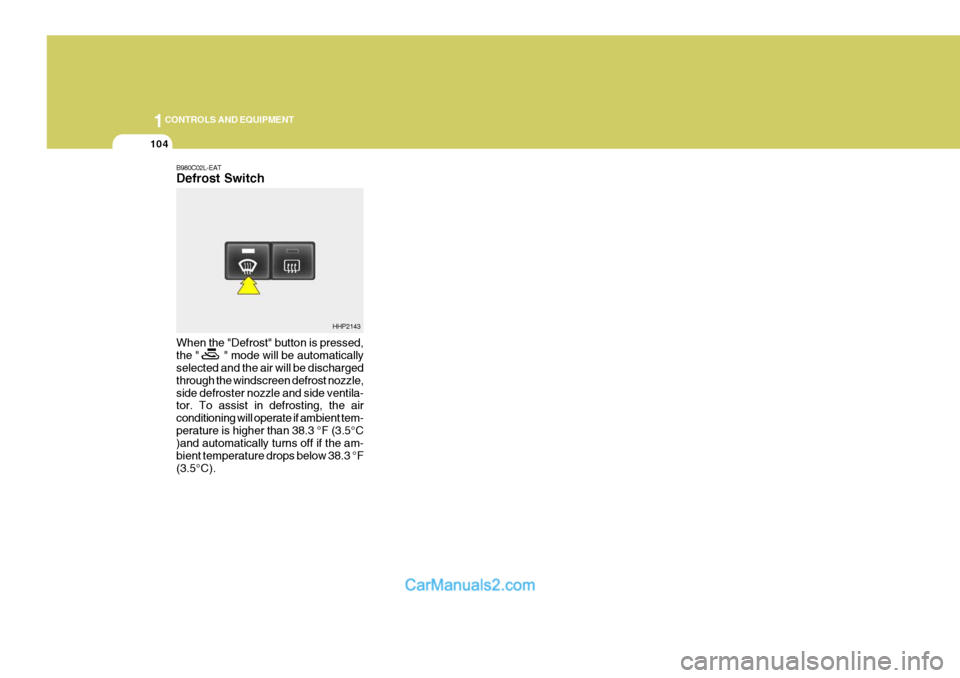 Hyundai Terracan 2005  Owners Manual 1CONTROLS AND EQUIPMENT
104
B980C02L-EAT Defrost Switch When the "Defrost" button is pressed, the "        " mode will be automatically selected and the air will be discharged through the windscreen d