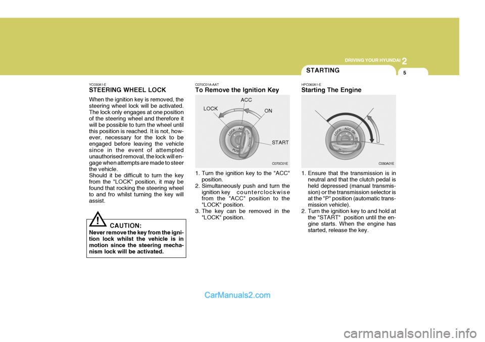 Hyundai Terracan 2005  Owners Manual 2
DRIVING YOUR HYUNDAI
5
!
YC030A1-E STEERING WHEEL LOCK When the ignition key is removed, the steering wheel lock will be activated.The lock only engages at one position of the steering wheel and the