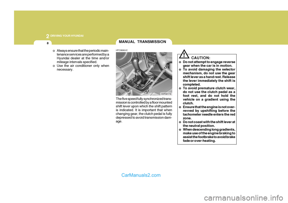Hyundai Terracan 2005  Owners Manual 2 DRIVING YOUR HYUNDAI
8
!
o Always ensure that the periodic main-
tenance services are performed by a Hyundai dealer at the time and/or mileage intervals specified.
o Use the air conditioner only whe
