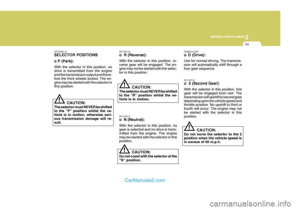 Hyundai Terracan 2005  Owners Manual 2
DRIVING YOUR HYUNDAI
11
!
HPC090A1-E SELECTOR POSITIONS o P (Park): With the selector in this position, no drive is transmitted from the engine and the transmission output and there- fore the front 