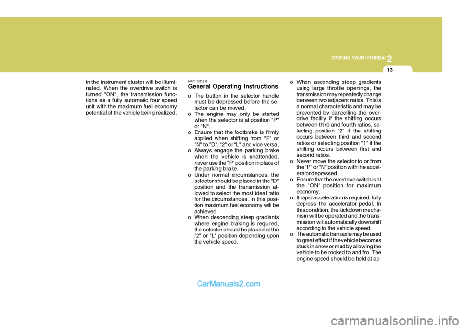 Hyundai Terracan 2005  Owners Manual 2
DRIVING YOUR HYUNDAI
13
in the instrument cluster will be illumi- nated. When the overdrive switch isturned "ON", the transmission func- tions as a fully automatic four speed unit with the maximum f