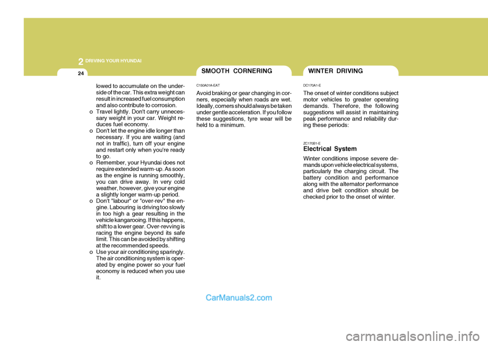 Hyundai Terracan 2005 Owners Manual 2 DRIVING YOUR HYUNDAI
24
ZC170B1-E Electrical System Winter conditions impose severe de- mands upon vehicle electrical systems, particularly the charging circuit. The battery condition and performanc Hyundai Terracan 2005 Owners Manual 2 DRIVING YOUR HYUNDAI
24
ZC170B1-E Electrical System Winter conditions impose severe de- mands upon vehicle electrical systems, particularly the charging circuit. The battery condition and performanc