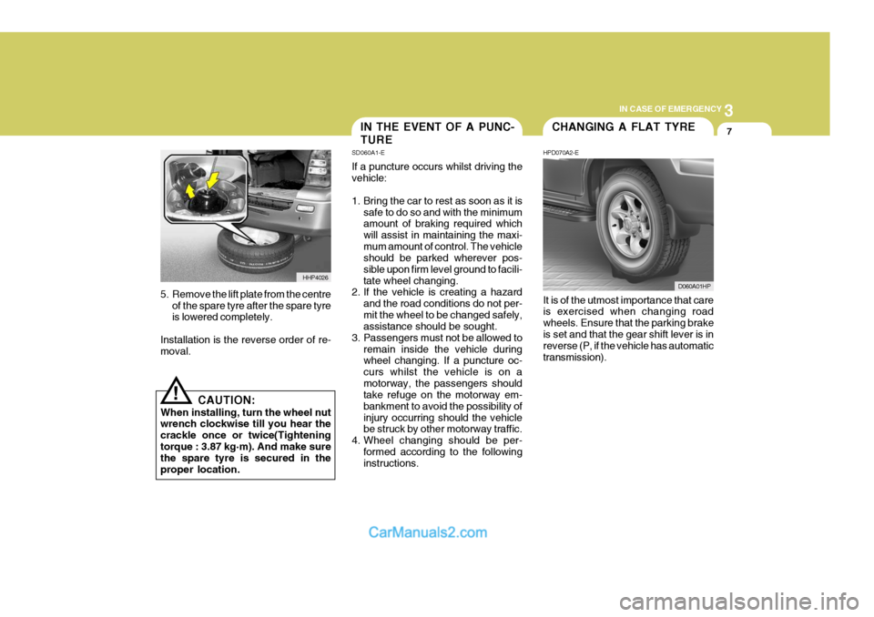 Hyundai Terracan 2005 Owners Manual 3
IN CASE OF EMERGENCY
7
!
5. Remove the lift plate from the centre
of the spare tyre after the spare tyre is lowered completely.
Installation is the reverse order of re-moval.
CAUTION:
When installin Hyundai Terracan 2005 Owners Manual 3
IN CASE OF EMERGENCY
7
!
5. Remove the lift plate from the centre
of the spare tyre after the spare tyre is lowered completely.
Installation is the reverse order of re-moval.
CAUTION:
When installin