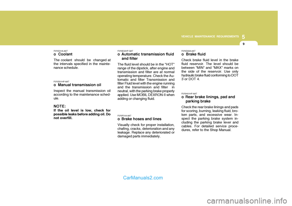 Hyundai Terracan 2005  Owners Manual 5
VEHICLE MAINTENANCE REQUIREMENTS
9
F070C01A-AAT
o  Coolant
The coolant  should  be  changed at
the intervals specified in the mainte- nance schedule. F070D01HP-AAT
o  Manual transmission oil
Inspect