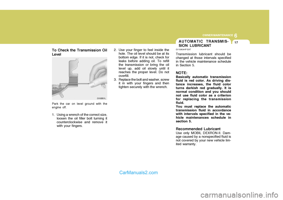 Hyundai Terracan 2005  Owners Manual 6
OWNER MAINTENANCE
17
To Check the Transmission Oil Level
Park the car on level ground with the engine off.
1. Using a wrench of the correct size, loosen the oil filler bolt turning it counterclockwi