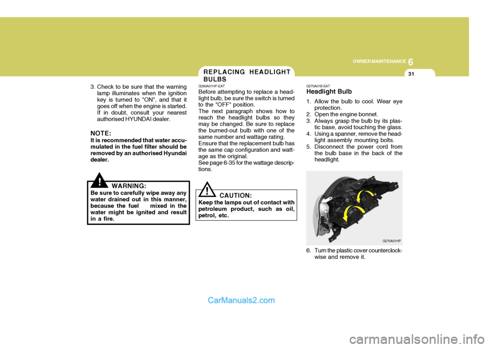 Hyundai Terracan 2005  Owners Manual 6
OWNER MAINTENANCE
31
!
!
3. Check to be sure that the warning
lamp illuminates when the ignition key is turned to "ON", and that it goes off when the engine is started. If in doubt, consult your nea