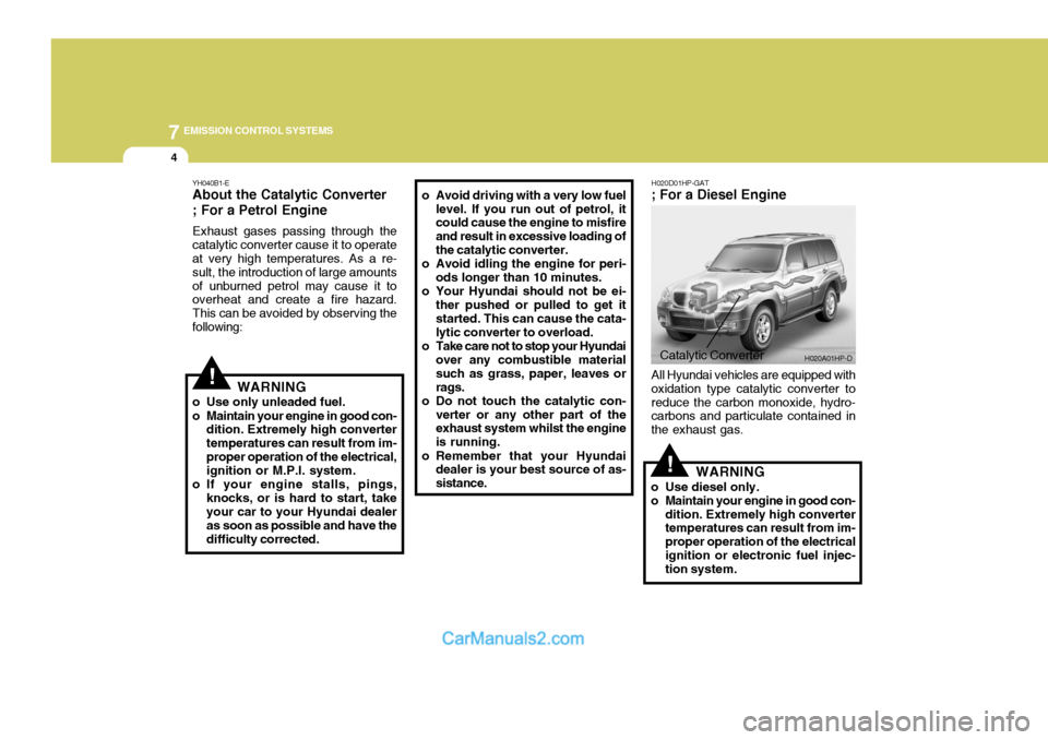 Hyundai Terracan 2005  Owners Manual 7EMISSION CONTROL SYSTEMS
4
YH040B1-E About the Catalytic Converter ; For a Petrol Engine Exhaust gases passing through the catalytic converter cause it to operate at very high temperatures. As a re- 