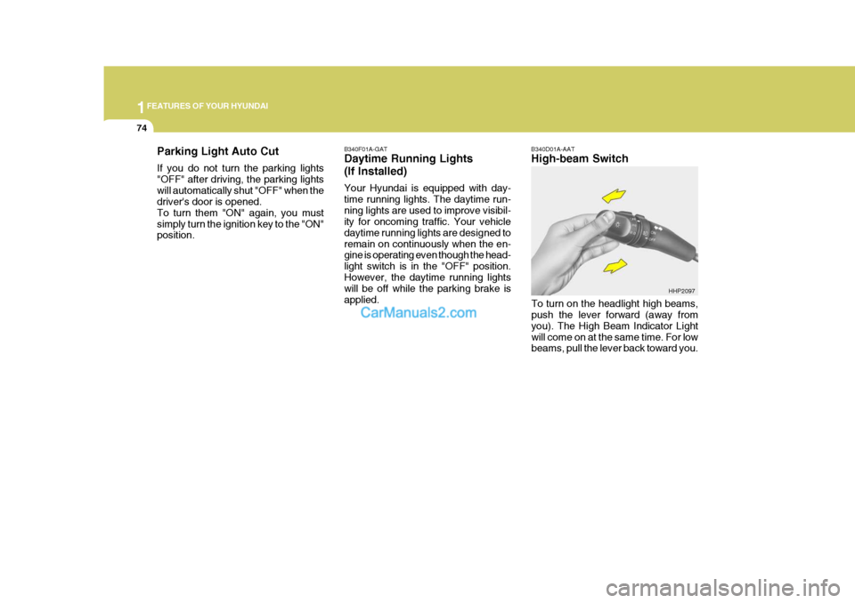 Hyundai Terracan 2005  Owners Manual 1FEATURES OF YOUR HYUNDAI
74
B340F01A-GAT Daytime Running Lights (If Installed) Your Hyundai is equipped with day- time running lights. The daytime run-ning lights are used to improve visibil- ity for
